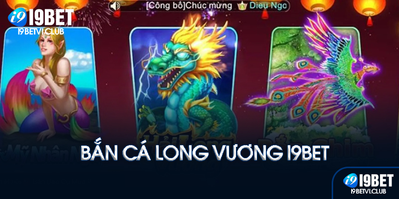 Bắn Cá Long Vương I9bet là gì?