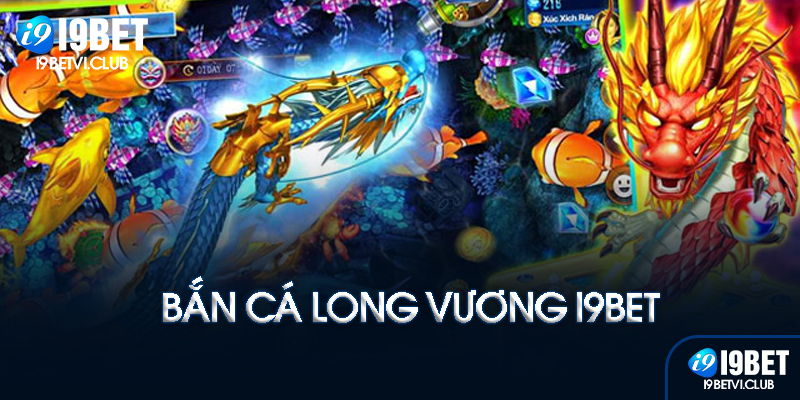 Luật chơi bắn cá Long Vương I9bet