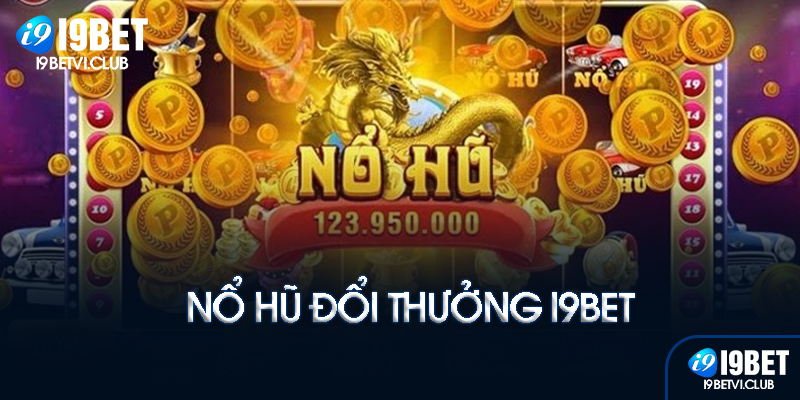 Ưu điểm của nổ hũ I9bet